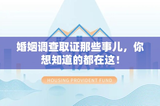 福建婚姻调查取证那些事儿，你想知道的都在这！